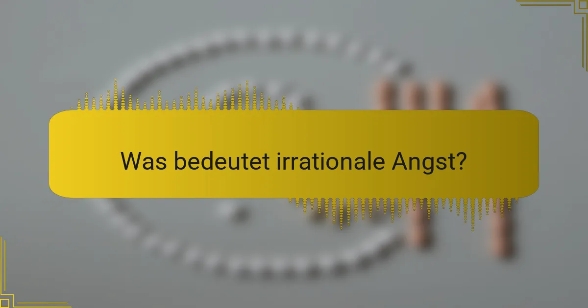 Was bedeutet irrationale Angst?