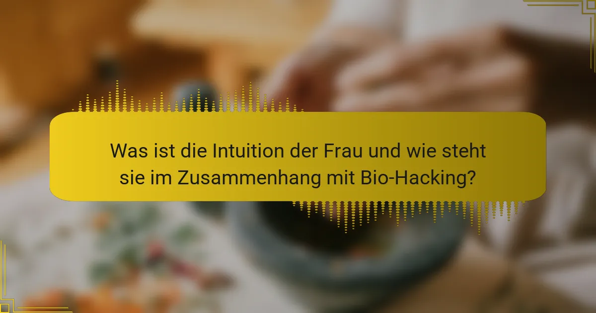 Was ist die Intuition der Frau und wie steht sie im Zusammenhang mit Bio-Hacking?