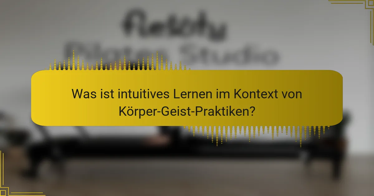 Was ist intuitives Lernen im Kontext von Körper-Geist-Praktiken?