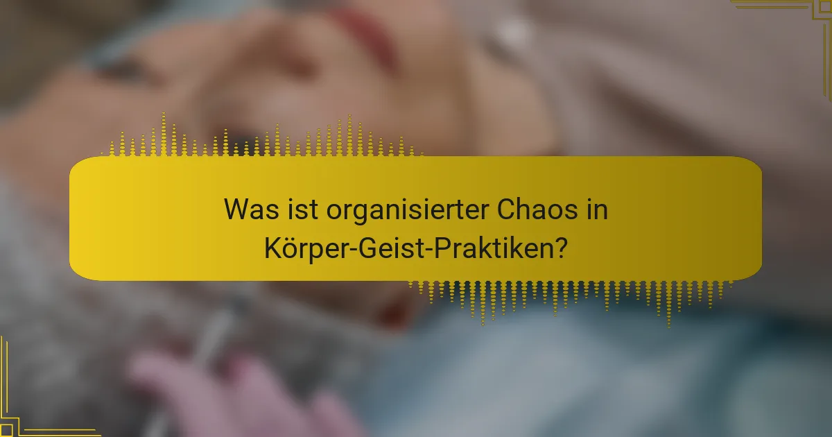 Was ist organisierter Chaos in Körper-Geist-Praktiken?