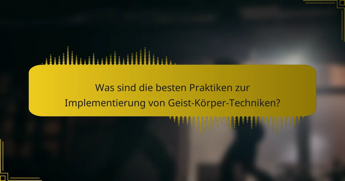 Was sind die besten Praktiken zur Implementierung von Geist-Körper-Techniken?
