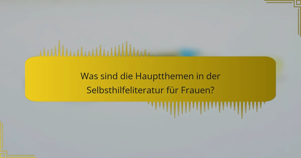 Was sind die Hauptthemen in der Selbsthilfeliteratur für Frauen?
