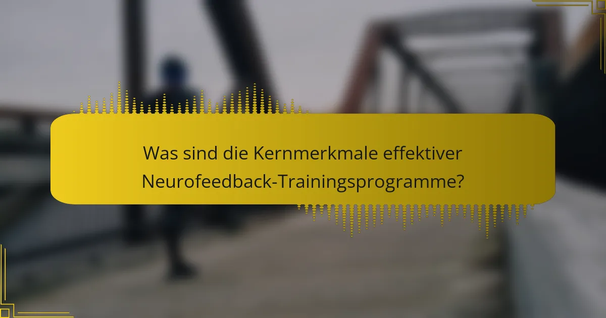 Was sind die Kernmerkmale effektiver Neurofeedback-Trainingsprogramme?
