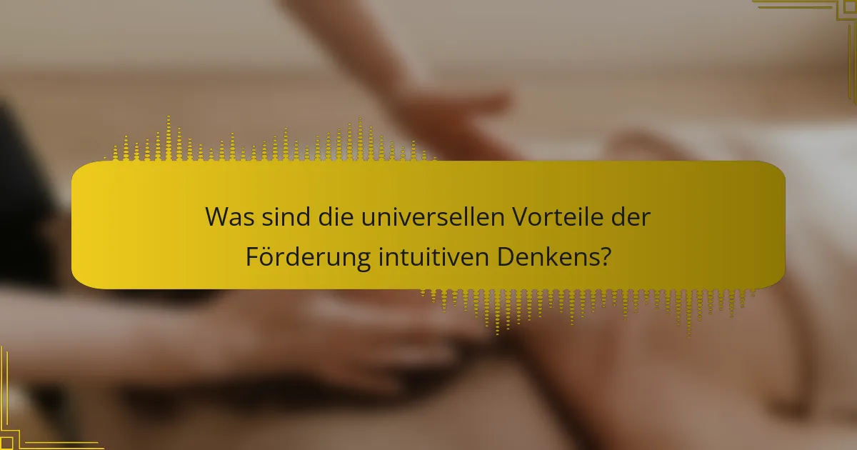 Was sind die universellen Vorteile der Förderung intuitiven Denkens?