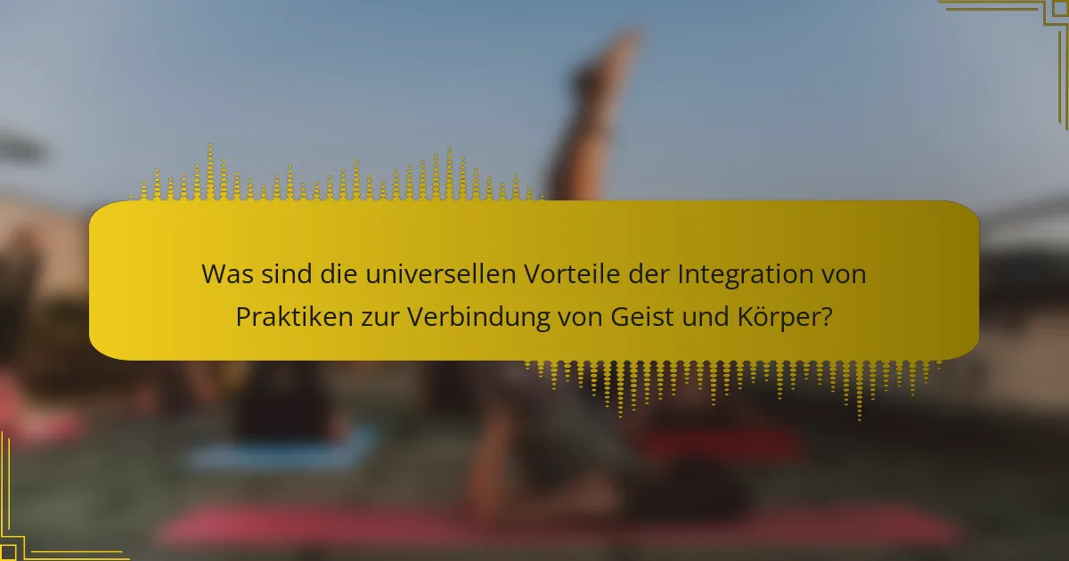 Was sind die universellen Vorteile der Integration von Praktiken zur Verbindung von Geist und Körper?