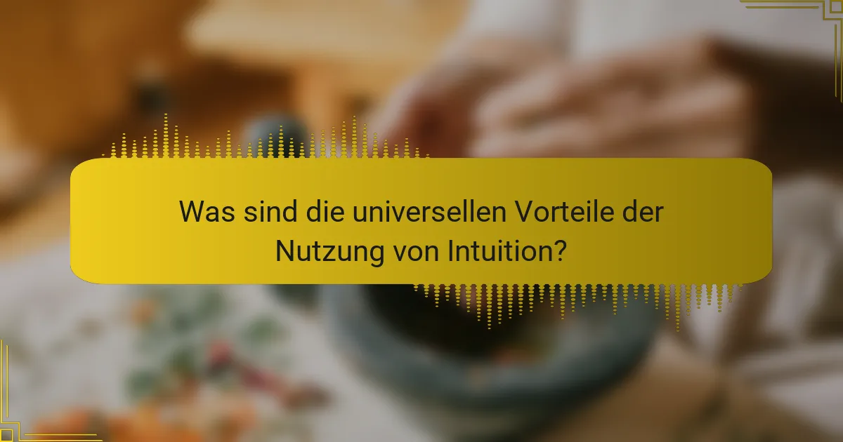 Was sind die universellen Vorteile der Nutzung von Intuition?