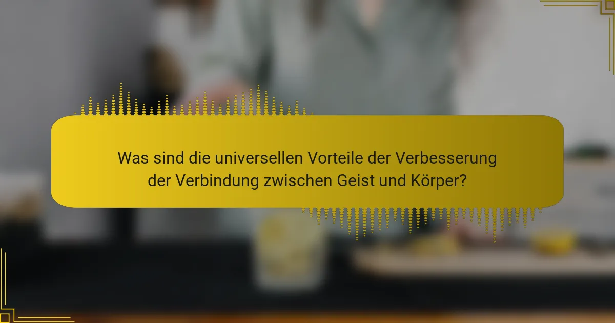 Was sind die universellen Vorteile der Verbesserung der Verbindung zwischen Geist und Körper?