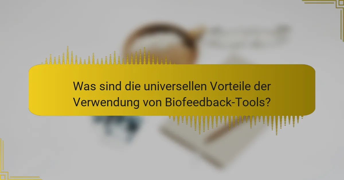 Was sind die universellen Vorteile der Verwendung von Biofeedback-Tools?