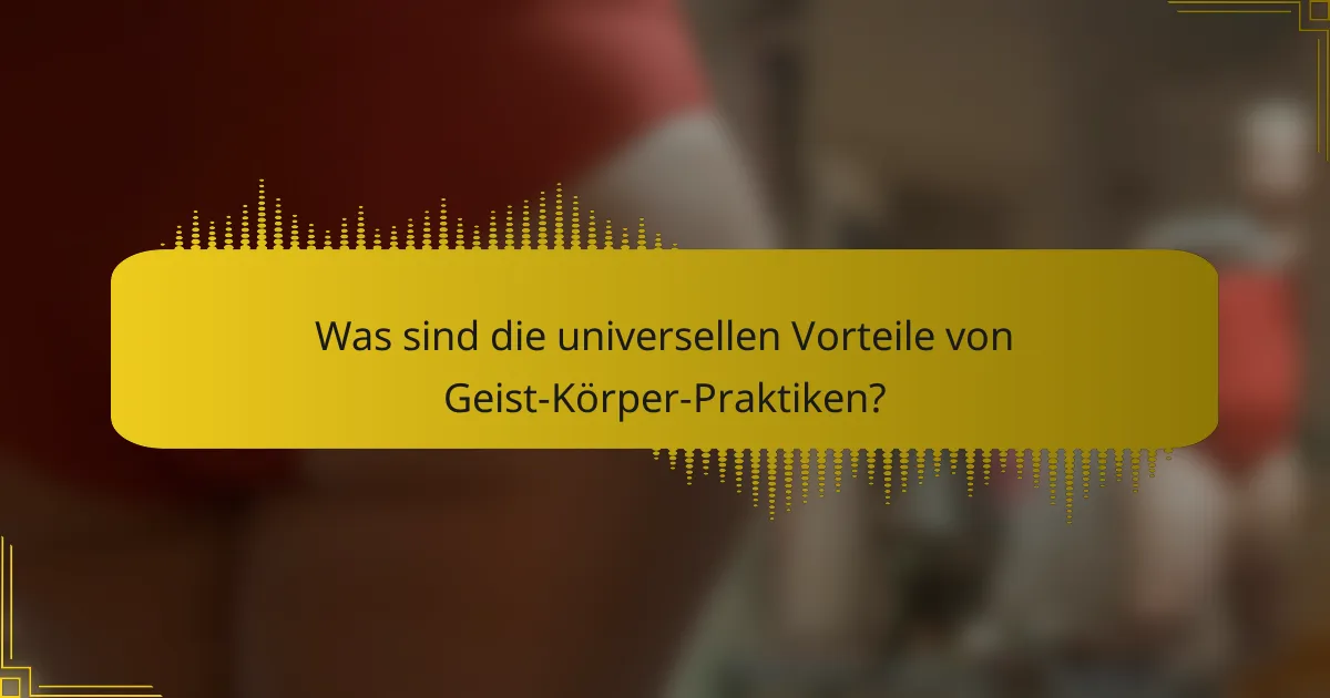 Was sind die universellen Vorteile von Geist-Körper-Praktiken?