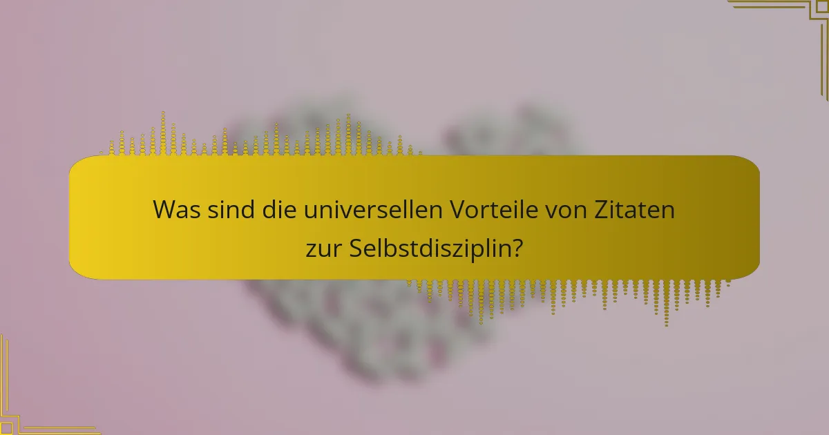 Was sind die universellen Vorteile von Zitaten zur Selbstdisziplin?