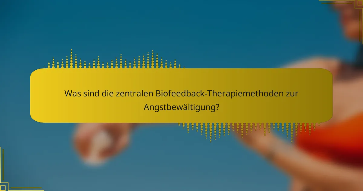 Was sind die zentralen Biofeedback-Therapiemethoden zur Angstbewältigung?