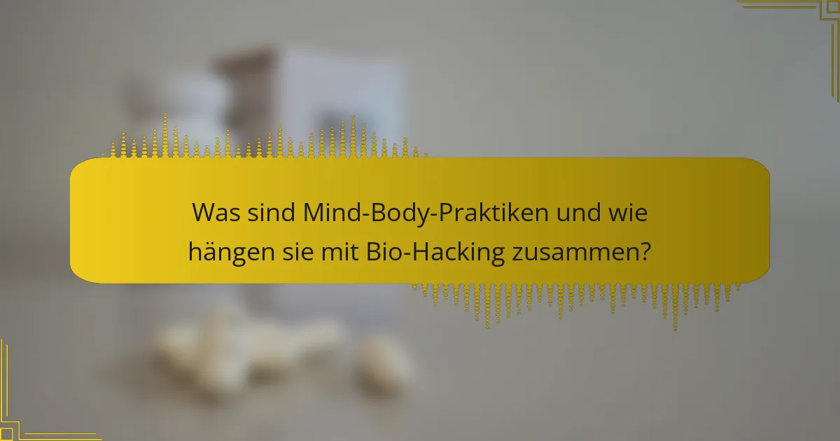 Was sind Mind-Body-Praktiken und wie hängen sie mit Bio-Hacking zusammen?