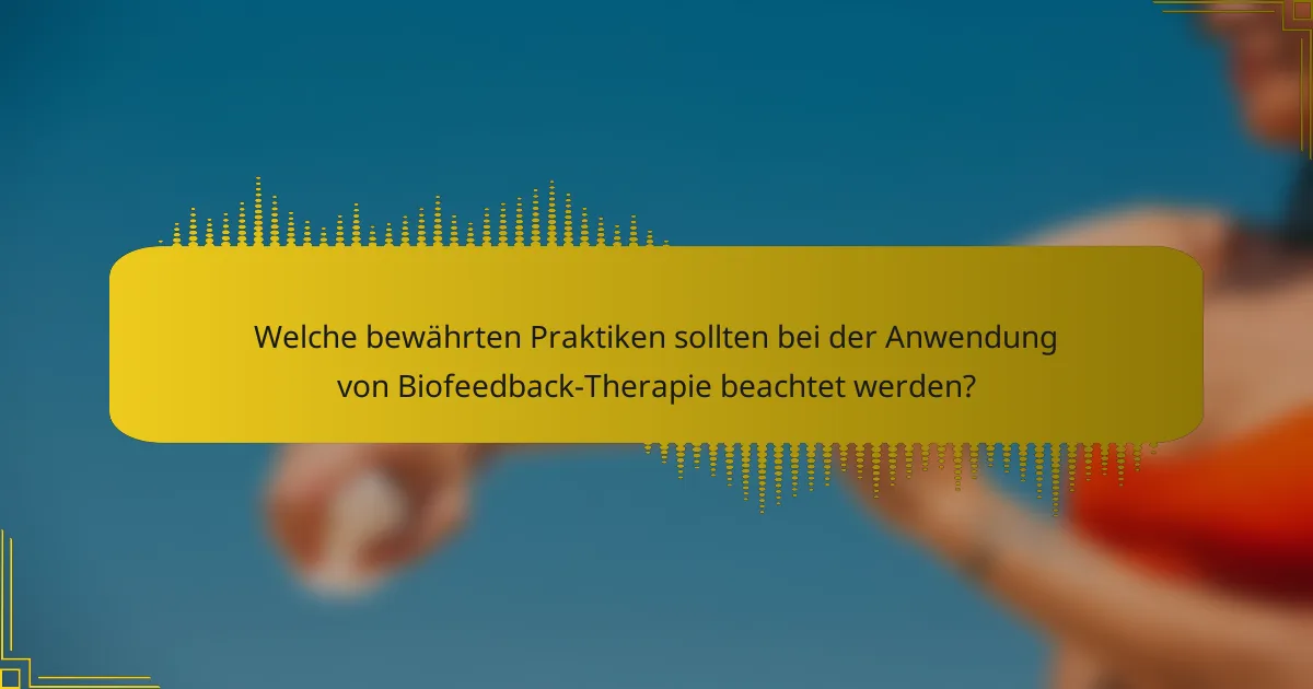 Welche bewährten Praktiken sollten bei der Anwendung von Biofeedback-Therapie beachtet werden?