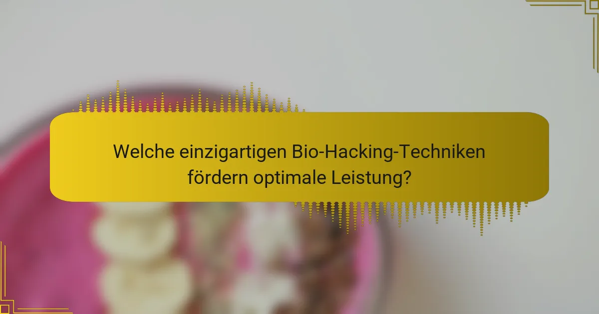 Welche einzigartigen Bio-Hacking-Techniken fördern optimale Leistung?