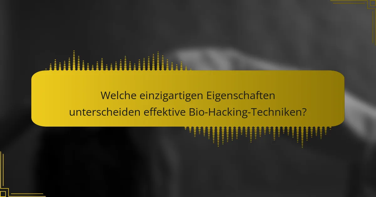 Welche einzigartigen Eigenschaften unterscheiden effektive Bio-Hacking-Techniken?