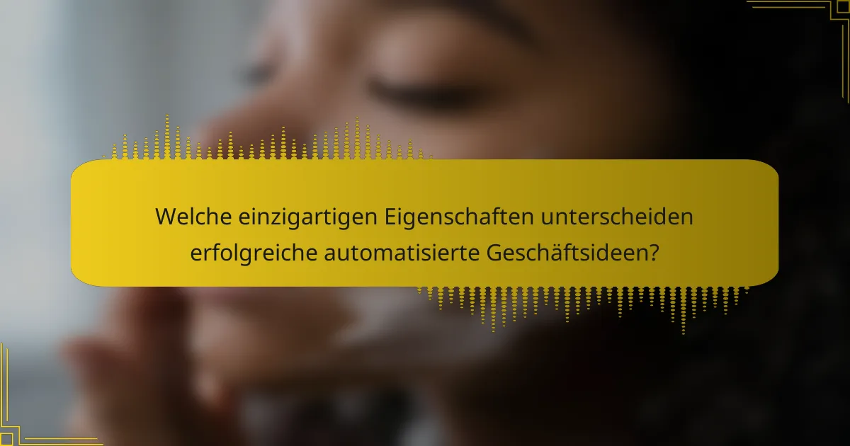 Welche einzigartigen Eigenschaften unterscheiden erfolgreiche automatisierte Geschäftsideen?