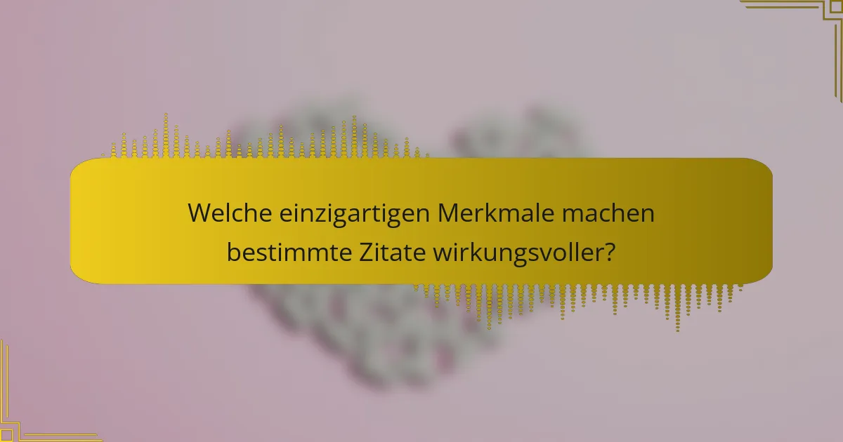 Welche einzigartigen Merkmale machen bestimmte Zitate wirkungsvoller?