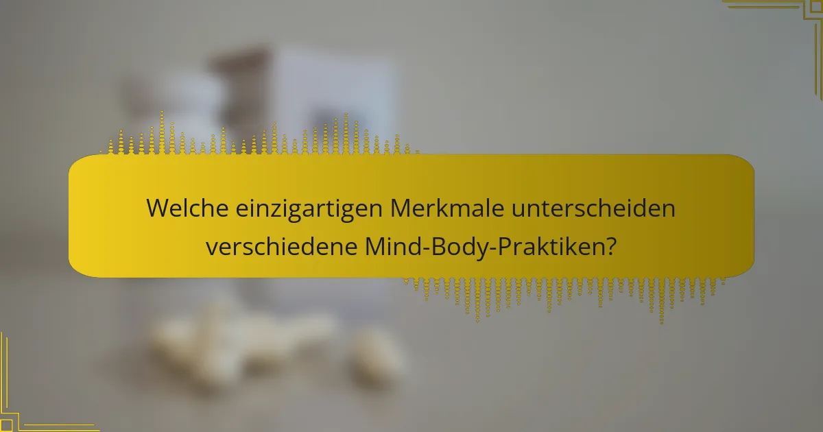Welche einzigartigen Merkmale unterscheiden verschiedene Mind-Body-Praktiken?