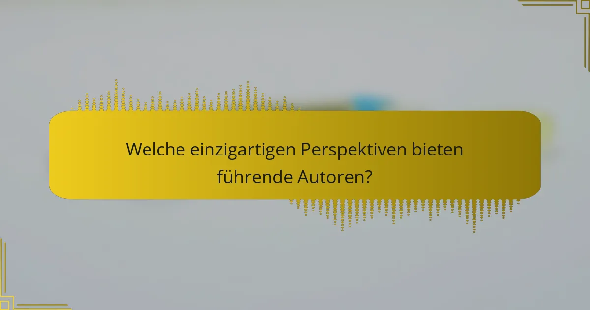 Welche einzigartigen Perspektiven bieten führende Autoren?