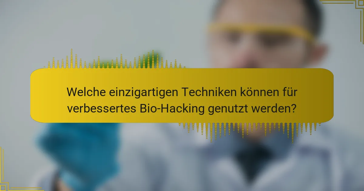 Welche einzigartigen Techniken können für verbessertes Bio-Hacking genutzt werden?