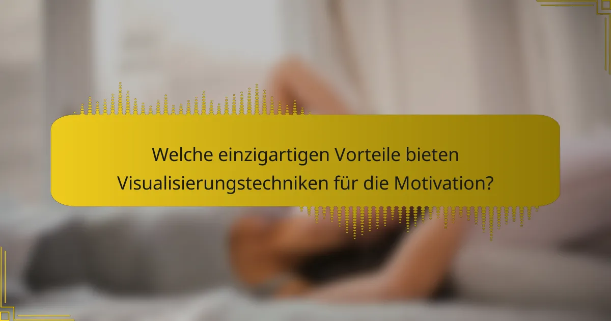 Welche einzigartigen Vorteile bieten Visualisierungstechniken für die Motivation?