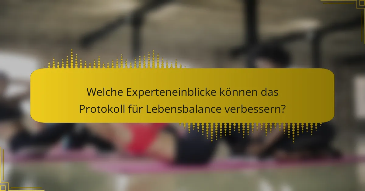 Welche Experteneinblicke können das Protokoll für Lebensbalance verbessern?