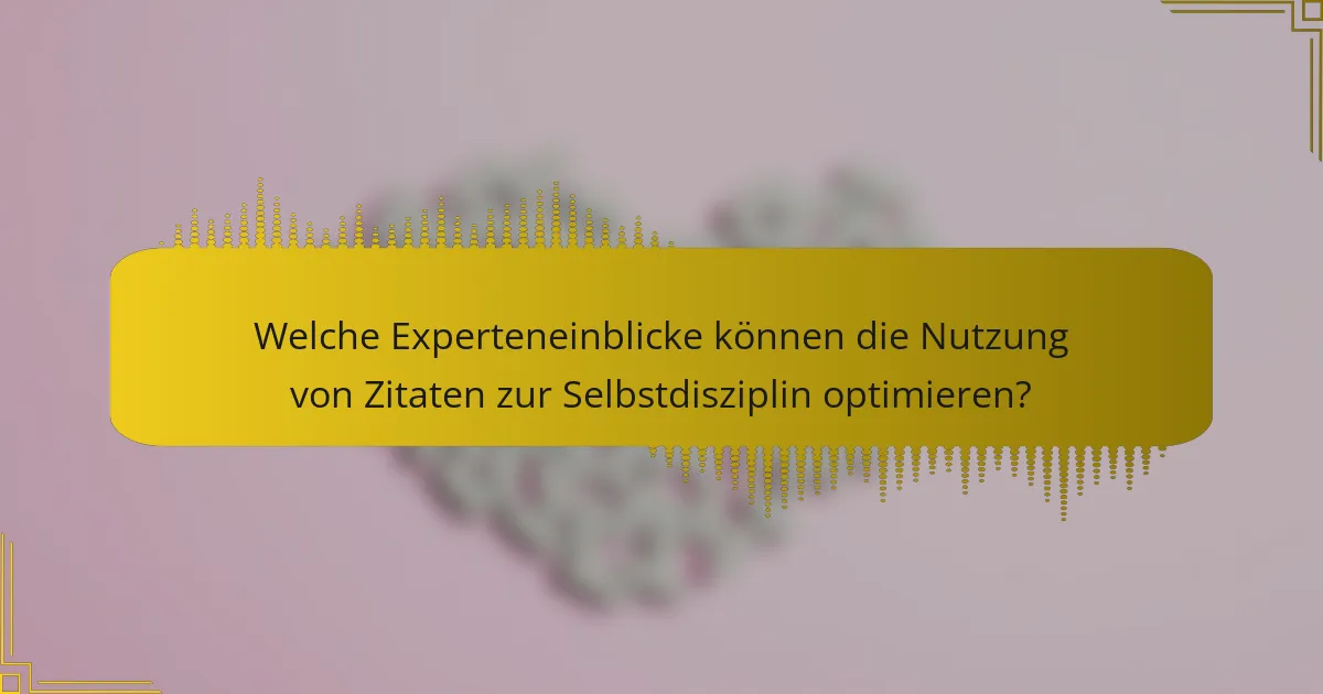 Welche Experteneinblicke können die Nutzung von Zitaten zur Selbstdisziplin optimieren?