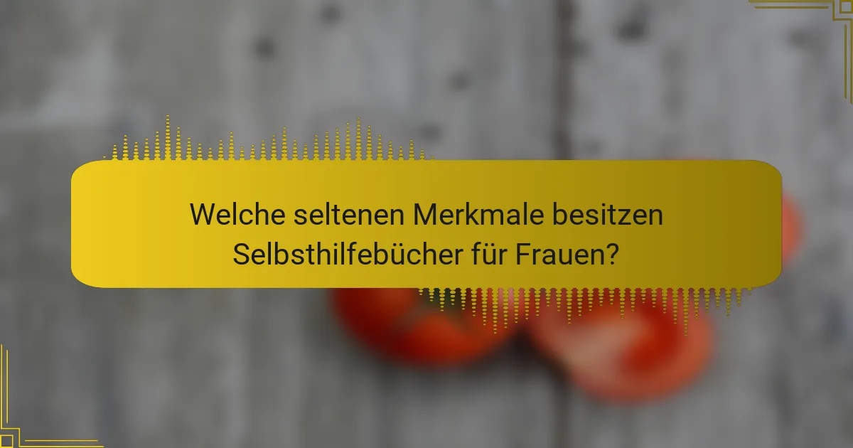 Welche seltenen Merkmale besitzen Selbsthilfebücher für Frauen?