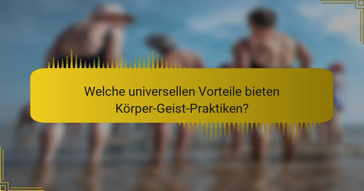 Welche universellen Vorteile bieten Körper-Geist-Praktiken?