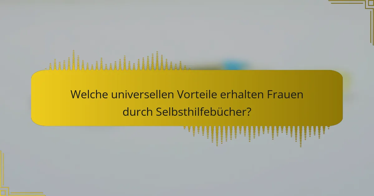 Welche universellen Vorteile erhalten Frauen durch Selbsthilfebücher?