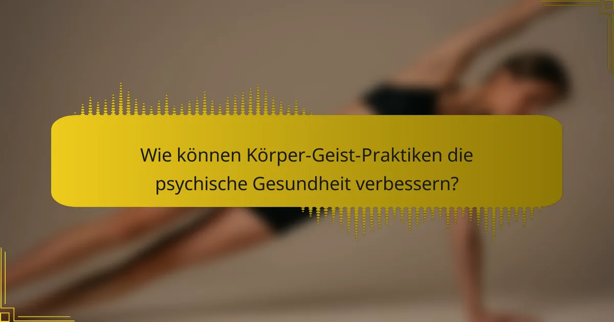 Wie können Körper-Geist-Praktiken die psychische Gesundheit verbessern?