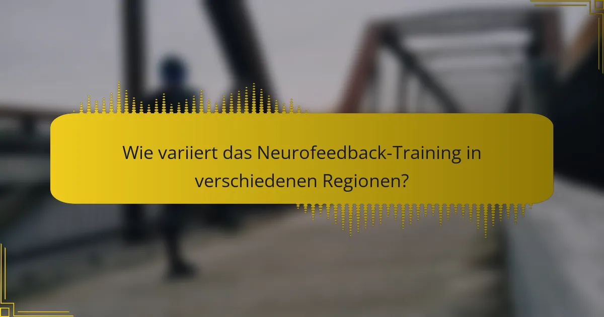 Wie variiert das Neurofeedback-Training in verschiedenen Regionen?